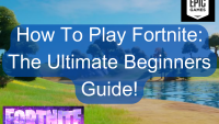 How To Play Fortnite: The Ultimate Beginners Guide