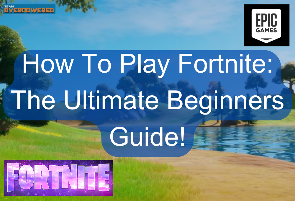 How To Play Fortnite: The Ultimate Beginners Guide